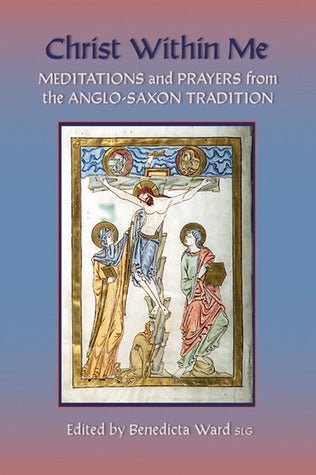 Christ within Me: Prayers and Meditations from the Anglo-Saxon Tradition - Holy Cross Monastery