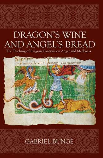 Dragon's Wine and Angel's Bread - The Teaching of Evagrius Ponticus on Anger and Meekness - Holy Cross Monastery