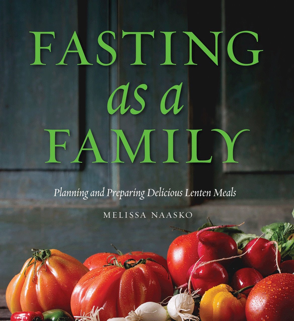 Fasting as a Family - Planning and Preparing Delicious Lenten Meals - Holy Cross Monastery