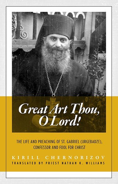 Great Art Thou, O Lord! The Life and Preaching of St. Gabriel Urgebadze - Holy Cross Monastery