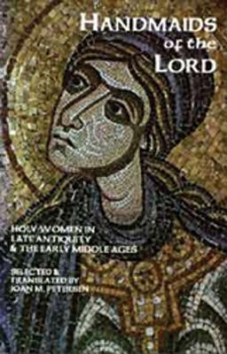 Handmaids of the Lord - The Lives of Holy Women in Late Antiquity and the Early Middle Ages - Holy Cross Monastery