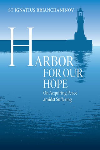 Harbor for Our Hope - St. Ignatius Brianchaninov on Acquiring Peace Amidst Suffering - Holy Cross Monastery
