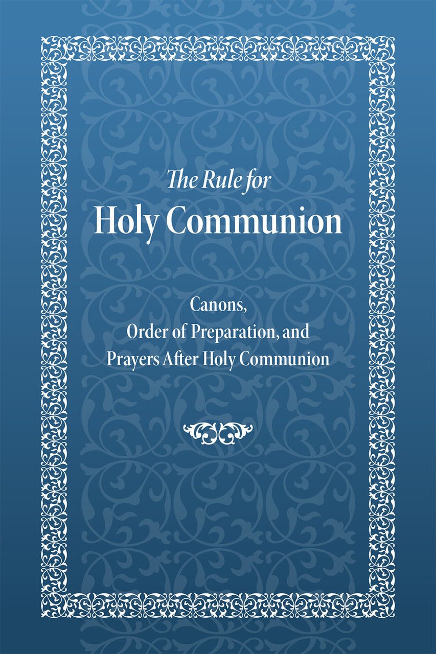 The Rule for Communion - Canons, Order of Preparation, and Prayers After Holy Communion - Holy Cross Monastery